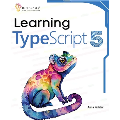 Learning TypeScript 5: Go beyond Javascript to build more maintainable and robust web applications for large-scale projects
