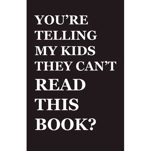 You're Telling My Kids They Can't Read This Book?: Our Hundred-Year Children's-Literature Revolution and How We'll Keep Fighting to Support Our Famili