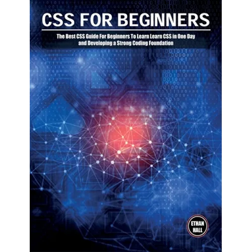 CSS For Beginners: The Best CSS Guide For Beginners To Learn Learn CSS in One Day and Developing a Strong Coding Foundation
