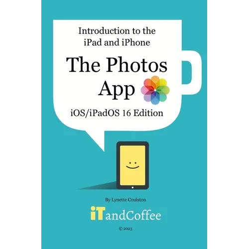 Introduction to the iPad and iPhone - The Photos App (iOS/iPadOS 16 Edition): A comprehensive guide to the Photos app on the iPad and iPhone