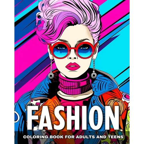 Fashion Coloring Book for Adults and Teens: Trendy Designs, Modern Outfits, Dresses to Color for Teen Girls and Adult Women