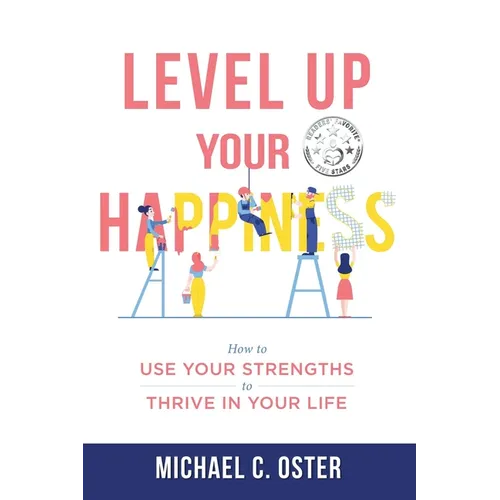 Level Up Your Happiness: How to Use your Strengths to Thrive in Your Life