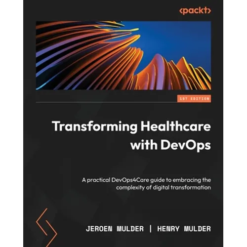 Transforming Healthcare with DevOps: A practical DevOps4Care guide to embracing the complexity of digital transformation