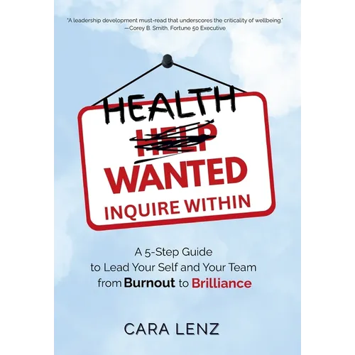 Health Wanted Inquire Within: A 5-Step Guide to Lead Your Self and Your Team from Burnout to Brilliance