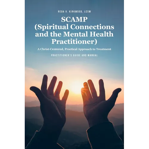 SCAMP (Spiritual Connections and the Mental Health Practitioner): A Christ-Centered, Practical Approach to Treatment Practitioner's Guide Manual