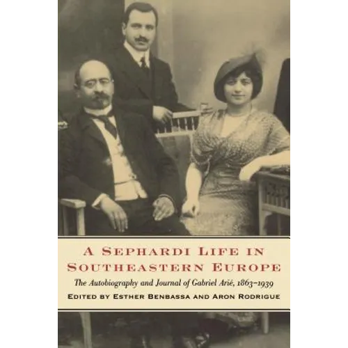 A Sephardi Life in Southeastern Europe: The Autobiography and Journals of Gabriel Arié, 1863-1939 - Paperback