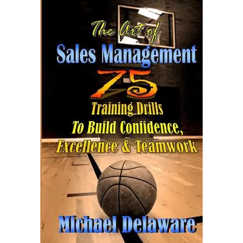 The Art of Sales Management: 75 Training Drills To Build Confidence, Excellence & Teamwork - Paperback
