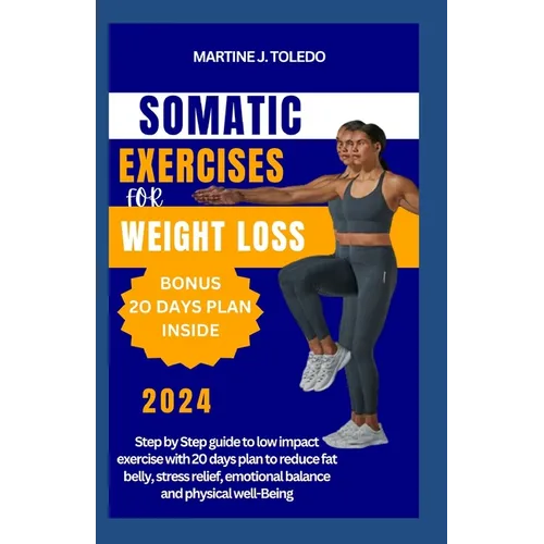 Somatic Exercise for Weight Loss: Step by Step guide to low impact exercise with 20 days plan to reduce fat belly, stress relief, emotional balance an - Paperback