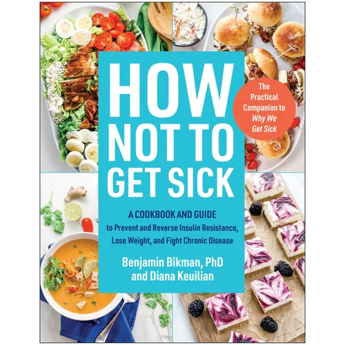 How Not to Get Sick: A Cookbook and Guide to Prevent and Reverse Insulin Resistance, Lose Weight, and Fight Chronic Disease - Paperback
