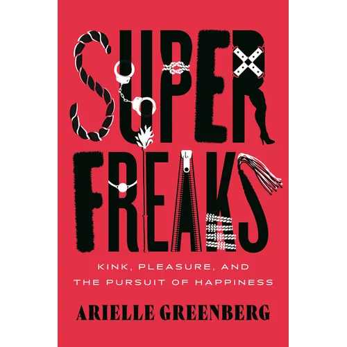 Superfreaks: Kink, Pleasure, and the Pursuit of Happiness - Paperback