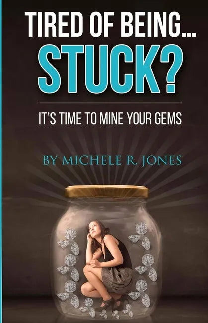 Tired Of Being...STUCK?!: It's Time To Mine Your GEMS - Paperback