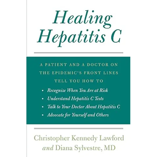 Healing Hepatitis C: A Patient and a Doctor on the Epidemic's Front Lines Tell You How to Recognize When You Are at Risk, Understand Hepati - Paperback