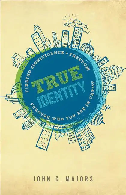 True Identity: Finding Significance and Freedom Through Who You Are in Christ - Paperback