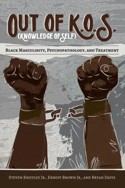 Out of K.O.S. (Knowledge of Self): Black Masculinity, Psychopathology, and Treatment - Paperback