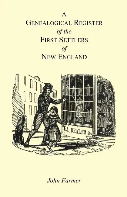 A Genealogical Register of the First Settlers of New England Containing An Alphabetical List Of The Governours, Deputy Governours, Assistants or Couns - Paperback