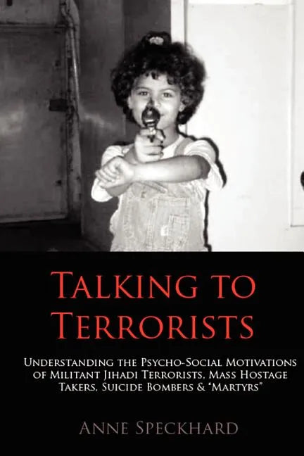 Talking to Terrorists: Understanding the Psycho-Social Motivations of Militant Jihadi Terrorists, Mass Hostage Takers, Suicide Bombers & Mart - Paperback