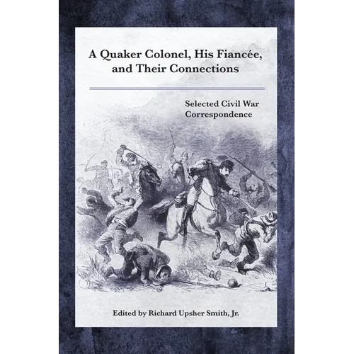 A Quaker Colonel, His Fianc馥, and Their Connections: Selected Civil War Correspondence - Hardcover