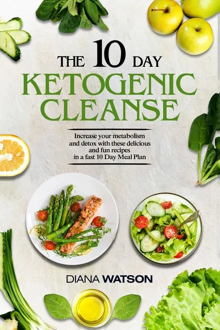 Keto Recipes and Meal Plans For Beginners - The 10 Day Ketogenic Cleanse: Increase Your Metabolism And Detox With These Delicious And Fun Recipes In A - Paperback