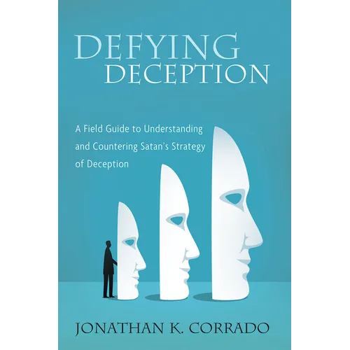 Defying Deception: A Field Guide to Understanding and Countering Satan's Strategy of Deception - Hardcover