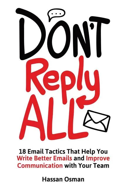 Don't Reply All: 18 Email Tactics That Help You Write Better Emails and Improve Communication with Your Team - Paperback