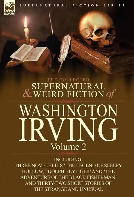 The Collected Supernatural and Weird Fiction of Washington Irving: Volume 2-Including Three Novelettes 'The Legend of Sleepy Hollow, ' 'Dolph Heyliger - Hardcover