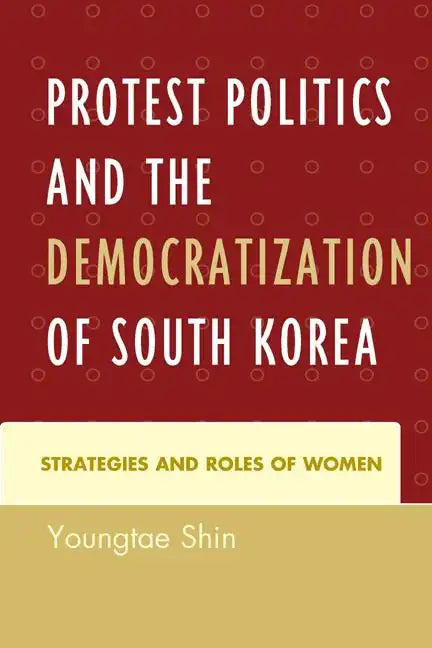 Protest Politics and the Democratization of South Korea: Strategies and Roles of Women - Paperback