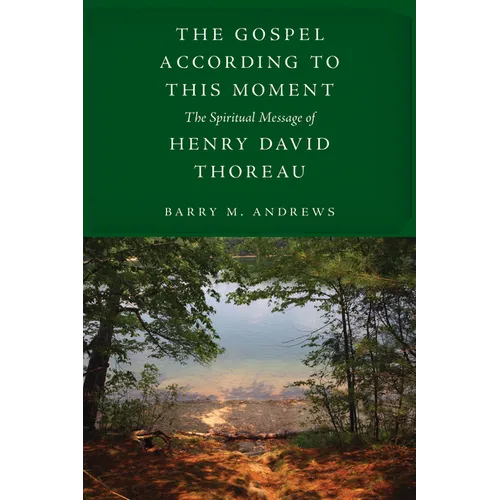 The Gospel According to This Moment: The Spiritual Message of Henry David Thoreau - Hardcover