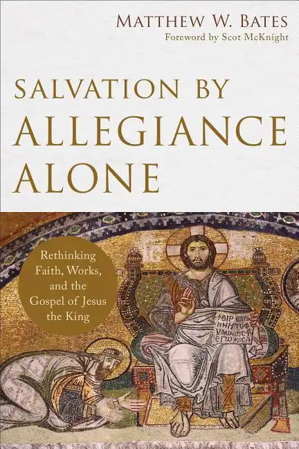 Salvation by Allegiance Alone: Rethinking Faith, Works, and the Gospel of Jesus the King - Paperback