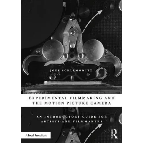 Experimental Filmmaking and the Motion Picture Camera: An Introductory Guide for Artists and Filmmakers - Paperback