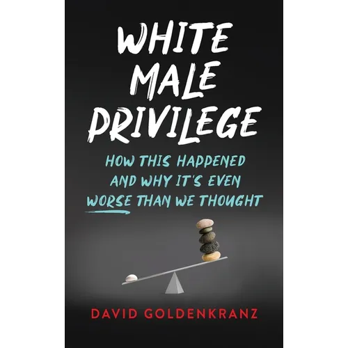 White Male Privilege: How This Happened and Why It's Even Worse than We Thought - Hardcover