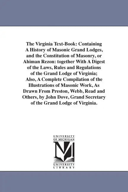 The Virginia Text-Book: Containing A History of Masonic Grand Lodges, and the Constitution of Masonry, or Ahiman Rezon: together With A Digest - Paperback