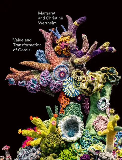 Christine and Margaret Wertheim: Value and Transformation of Corals - Hardcover