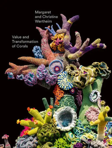 Christine and Margaret Wertheim: Value and Transformation of Corals - Hardcover