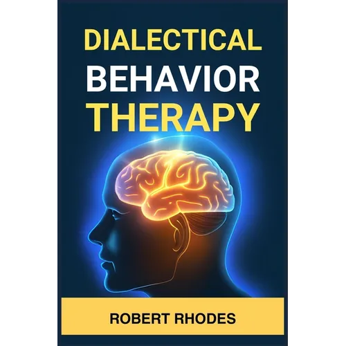 Dialectical Behavior Therapy: Mastering DBT Skills for Emotional Resilience and Balanced Living (2024 Beginner Guide) - Paperback