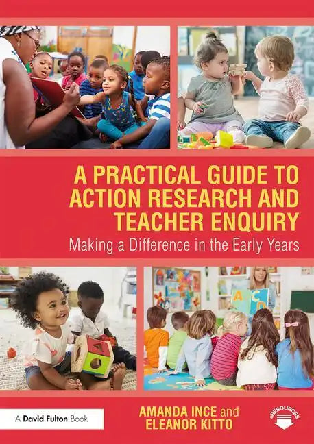 A Practical Guide to Action Research and Teacher Enquiry: Making a Difference in the Early Years - Paperback