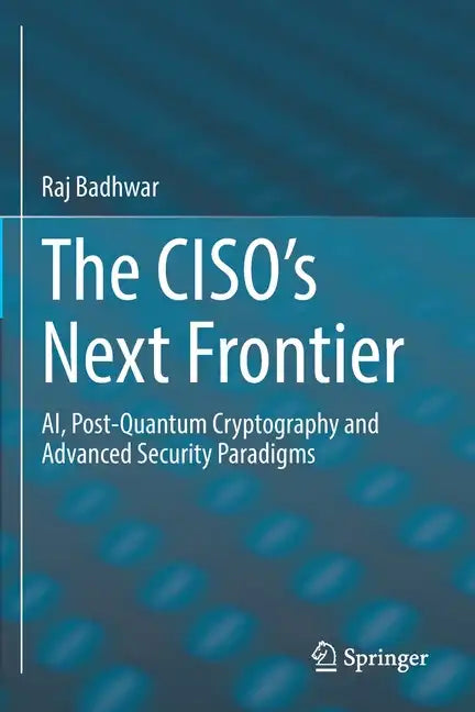 The Ciso's Next Frontier: Ai, Post-Quantum Cryptography and Advanced Security Paradigms - Paperback