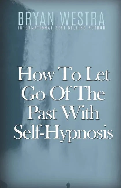 How To Let Go Of The Past With Self-Hypnosis - Paperback