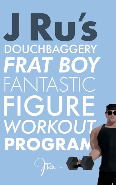 J Ru's Douchbaggery Frat Boy Fantastic Figure Workout Program - Hardcover
