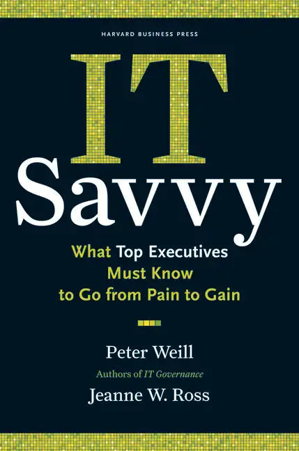 It Savvy: What Top Executives Must Know to Go from Pain to Gain - Hardcover