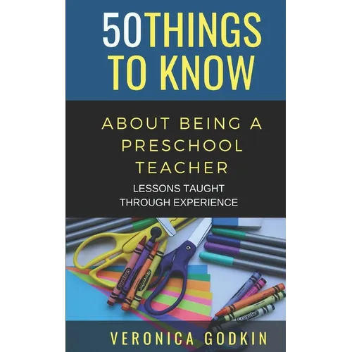 50 Things to Know about Being a Preschool Teacher: Lessons Taught Through Experience - Paperback
