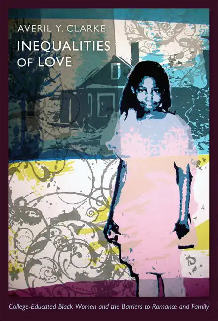 Inequalities of Love: College-Educated Black Women and the Barriers to Romance and Family - Paperback