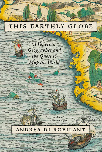 This Earthly Globe: A Venetian Geographer and the Quest to Map the World - Hardcover