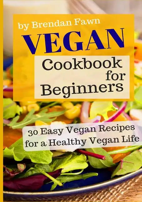 Vegan Cookbook for Beginners: 30 Easy Vegan Recipes for a Healthy Vegan Life - Paperback