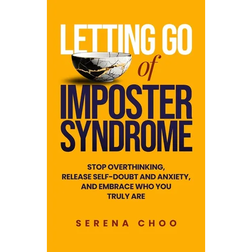 Letting Go of Imposter Syndrome: Stop Overthinking, Release Self-Doubt and Anxiety, and Embrace Who You Truly Are - Hardcover