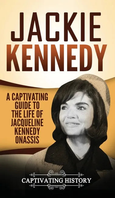 Jackie Kennedy: A Captivating Guide to the Life of Jacqueline Kennedy Onassis - Hardcover