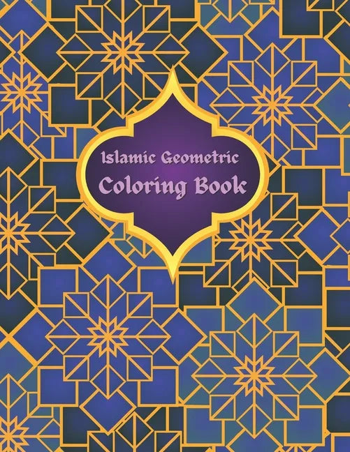 Islamic Geometric Coloring Book: Islamic Geometric Patterns, Arabic Geometrical Pattern and Design, Islamic Design Workbook, Arabic Floral Patterns Co - Paperback
