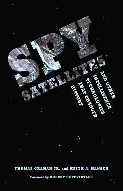 Spy Satellites and Other Intelligence Technologies that Changed History - Paperback