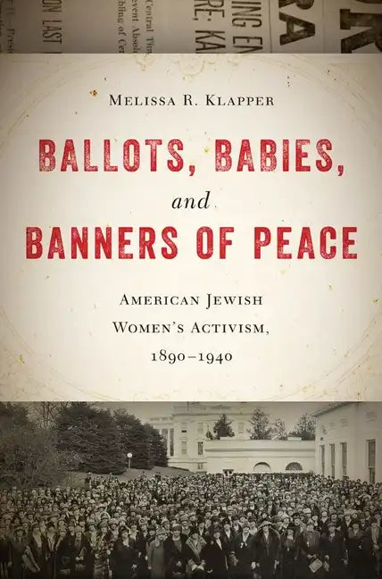 Ballots, Babies, and Banners of Peace: American Jewish Womenas Activism, 1890-1940 - Paperback