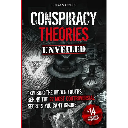 Conspiracy Theories Unveiled: Exposing the Hidden Truths Behind the 27 Most Controversial Secrets You Can't Ignore - Paperback