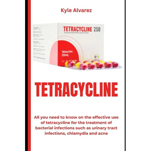 Tetracycline: All you need to know on the effective use of tetracycline for the treatment of bacterial infections such as urinary tr - Paperback